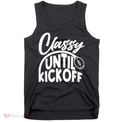 Funny Classy Until Kickoff Football Fan Tank Top