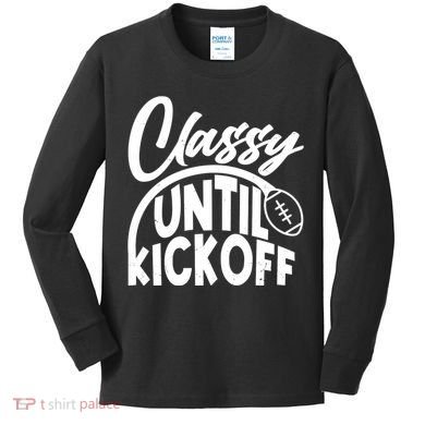 Funny Classy Until Kickoff Football Fan Kids Long Sleeve Shirt