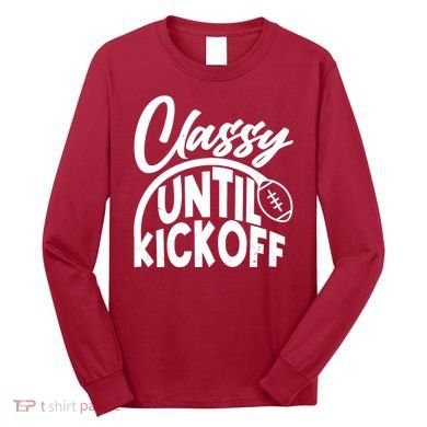 Funny Classy Until Kickoff Football Fan Long Sleeve Shirt