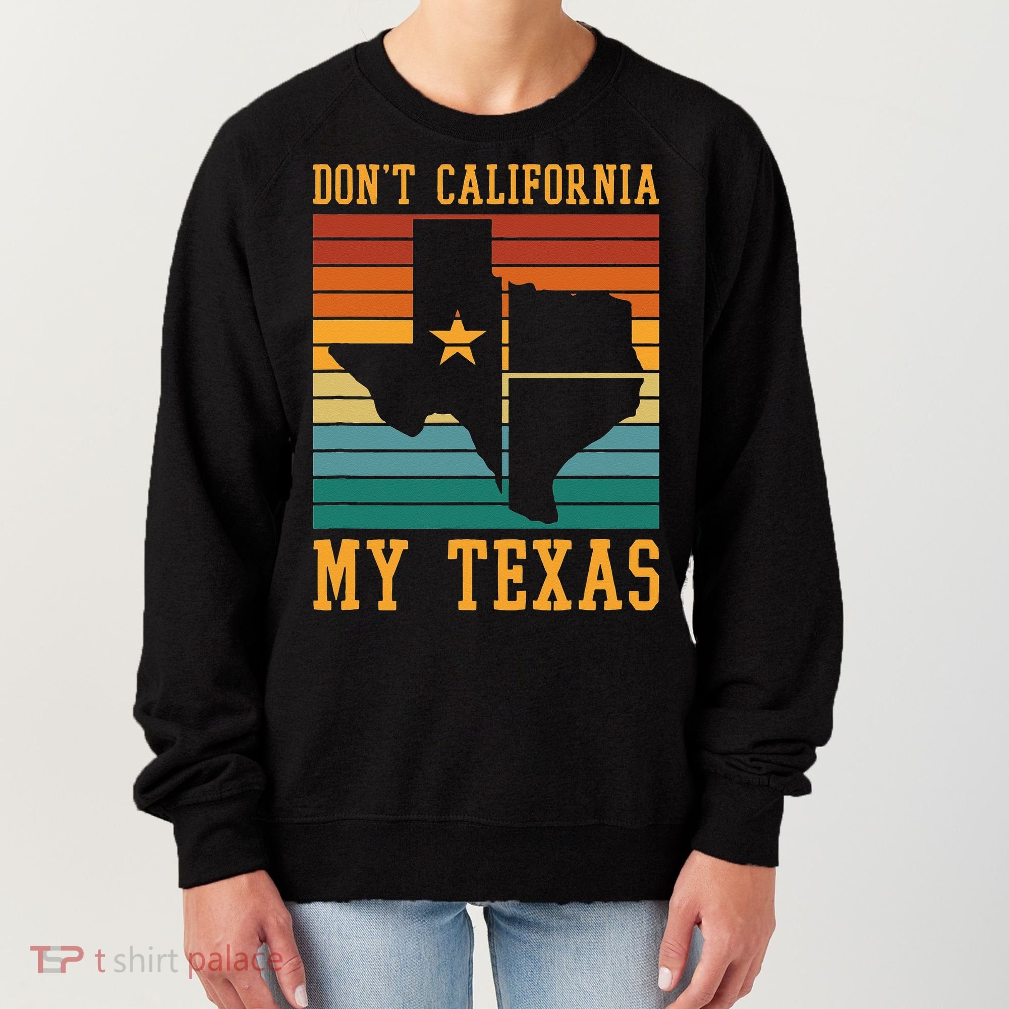 Funny Cowboy US State Texan Pride Dont California My Texas Women's Sweatshirt