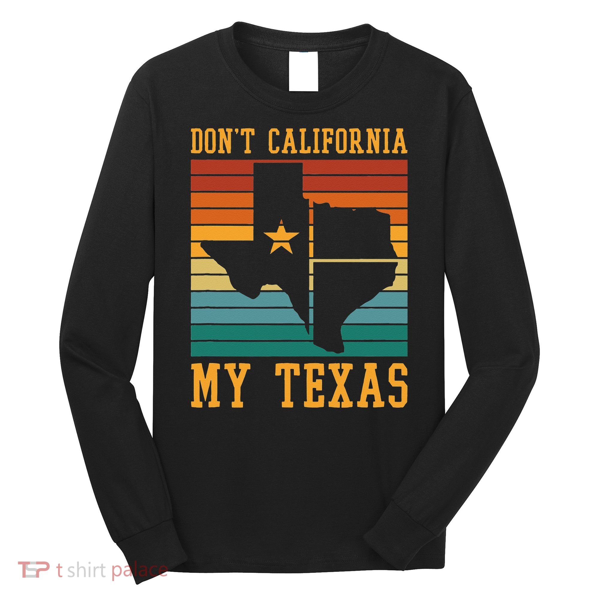Funny Cowboy US State Texan Pride Dont California My Texas Long Sleeve Shirt