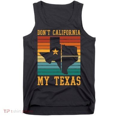 Funny Cowboy US State Texan Pride Dont California My Texas Tank Top