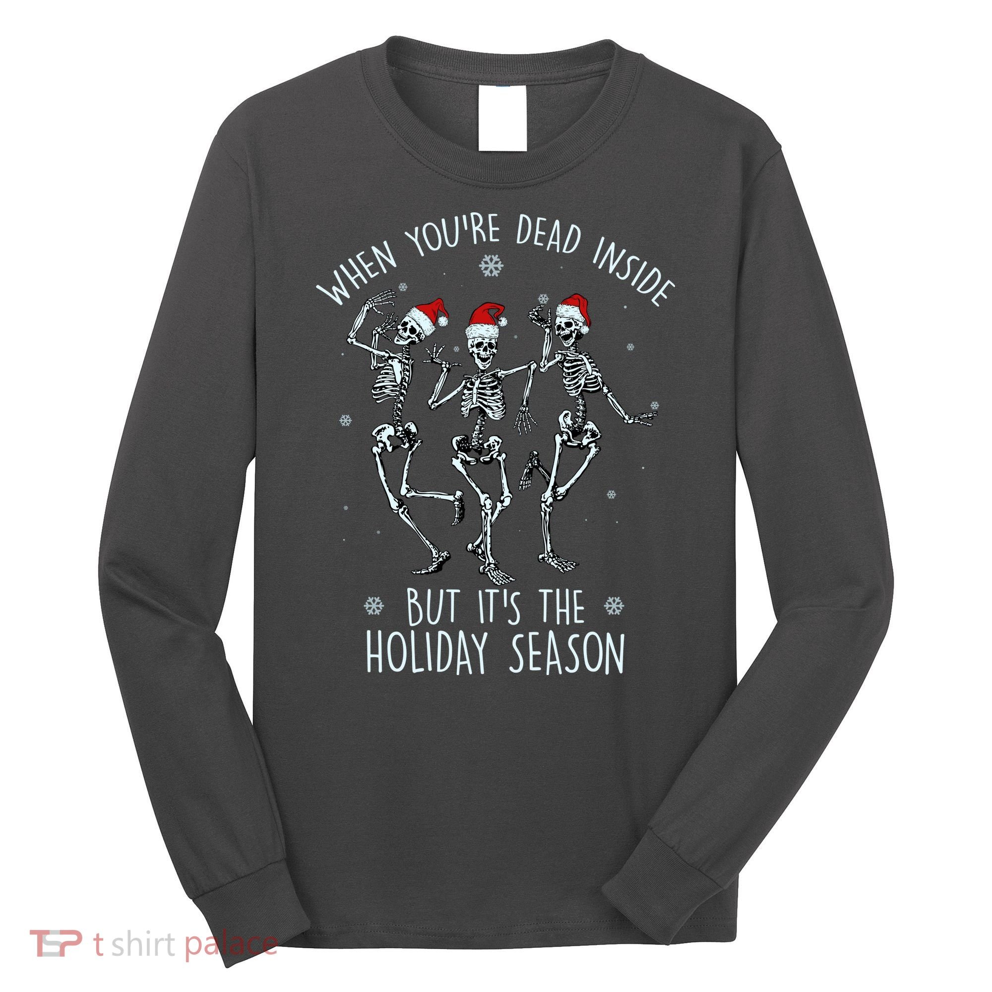 Funny Christmasween When You're Dead Inside But It's The Holiday Season Skeletons Long Sleeve Shirt