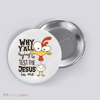Funny Chicken Why Y'all Trying To Test The Jesus In Me Button