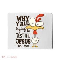 Funny Chicken Why Y'all Trying To Test The Jesus In Me Mousepad thumb 0