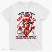 Funny Chicken Western Let Me Pour You A Glass Of Get Over It T-Shirt thumb 0