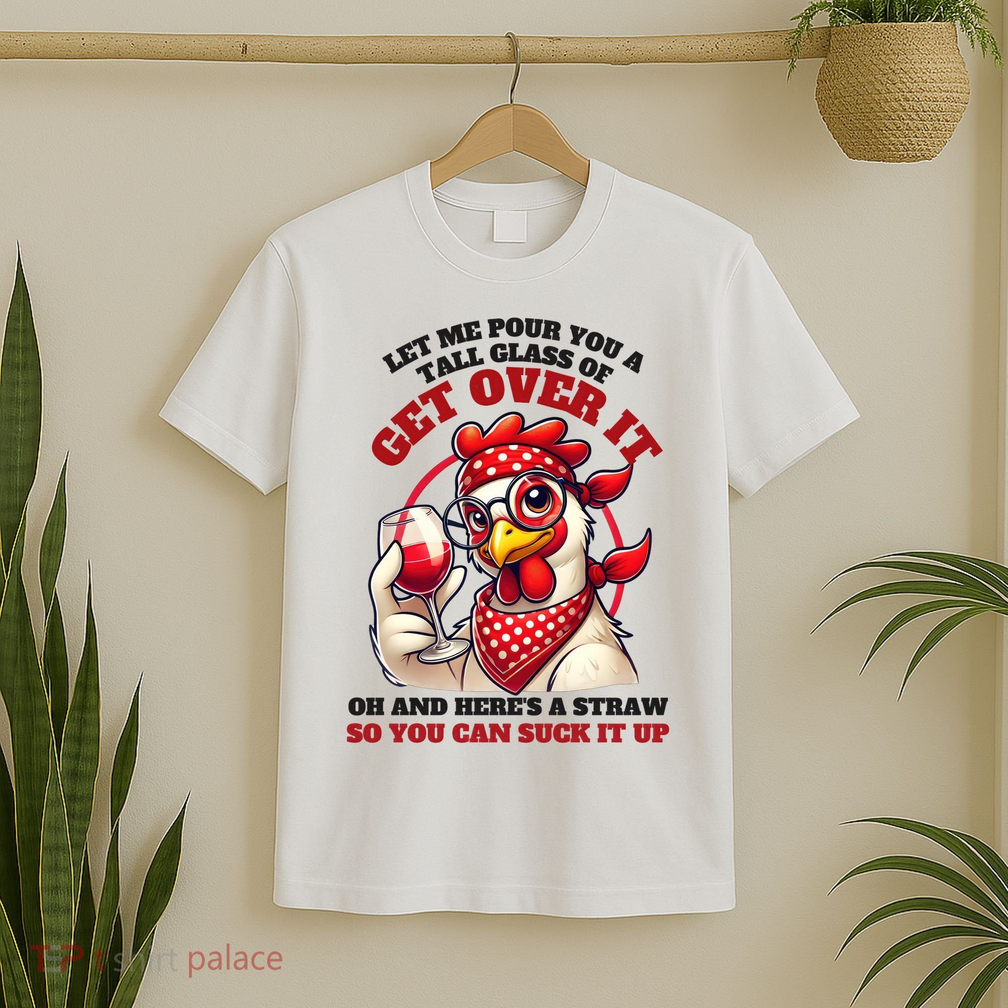 Funny Chicken Western Let Me Pour You A Glass Of Get Over It T-Shirt