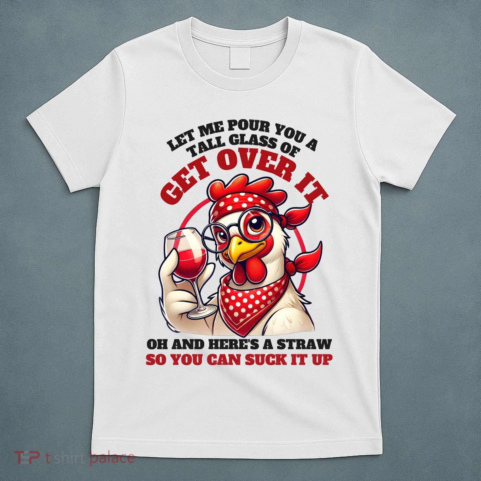 Funny Chicken Western Let Me Pour You A Glass Of Get Over It T-Shirt