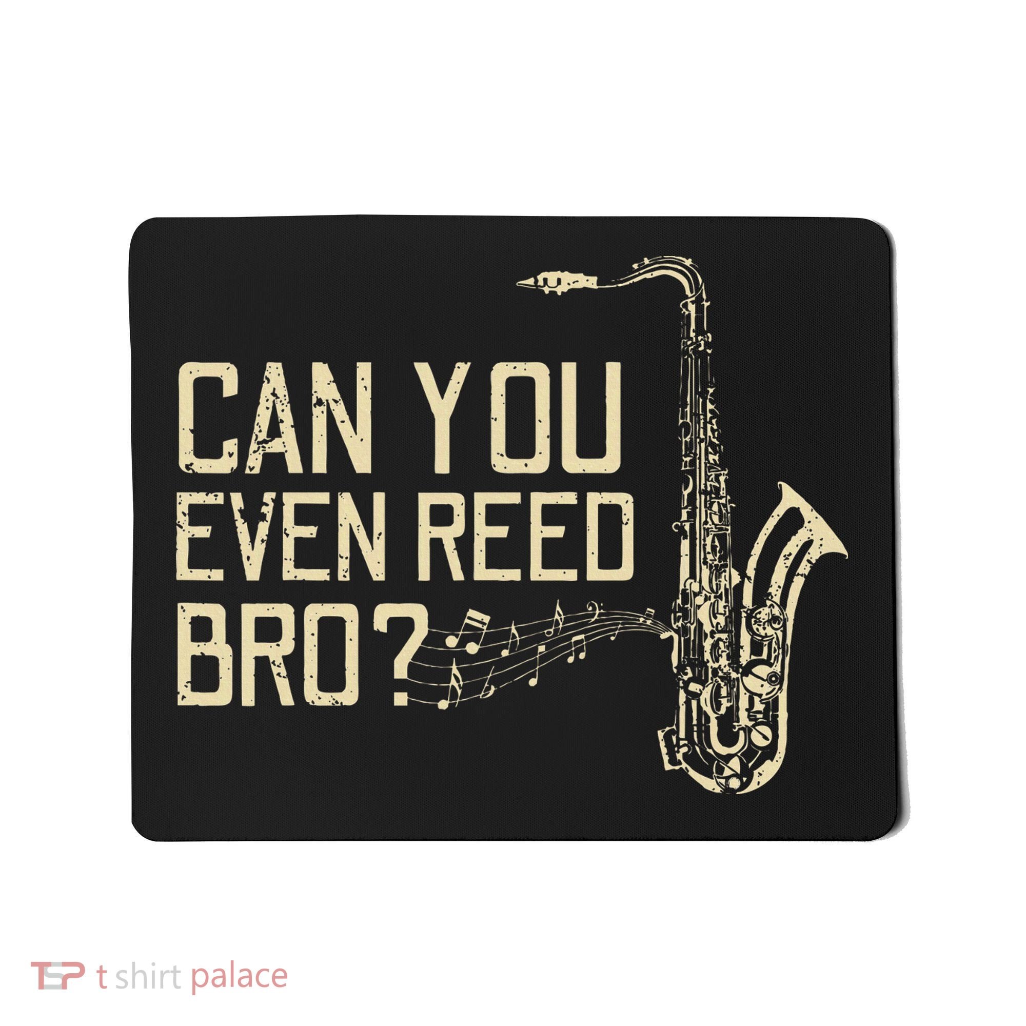Funny Can You Even Reed Bro Cool Saxophone Players Gift Mousepad