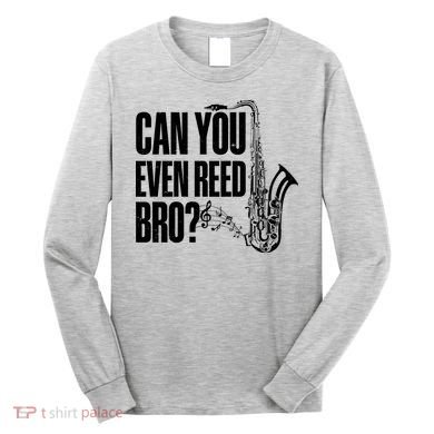 Funny Can You Even Reed Bro Saxophone Player Long Sleeve Shirt
