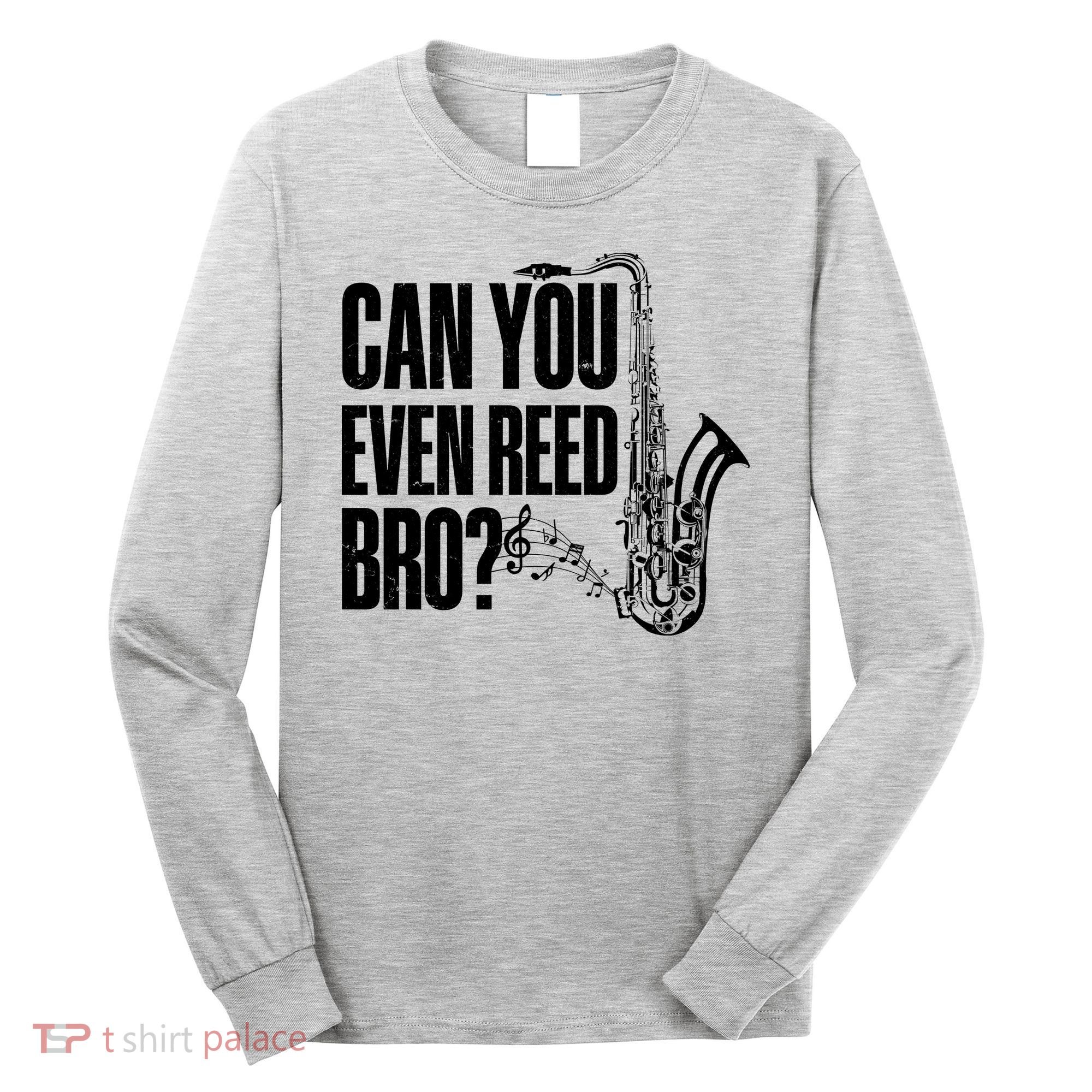 Funny Can You Even Reed Bro Saxophone Player Long Sleeve Shirt