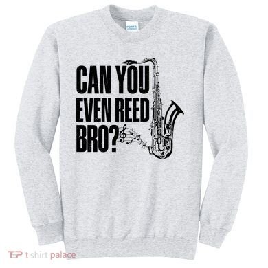 Funny Can You Even Reed Bro Saxophone Player Sweatshirt