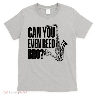 Funny Can You Even Reed Bro Saxophone Player T-Shirt