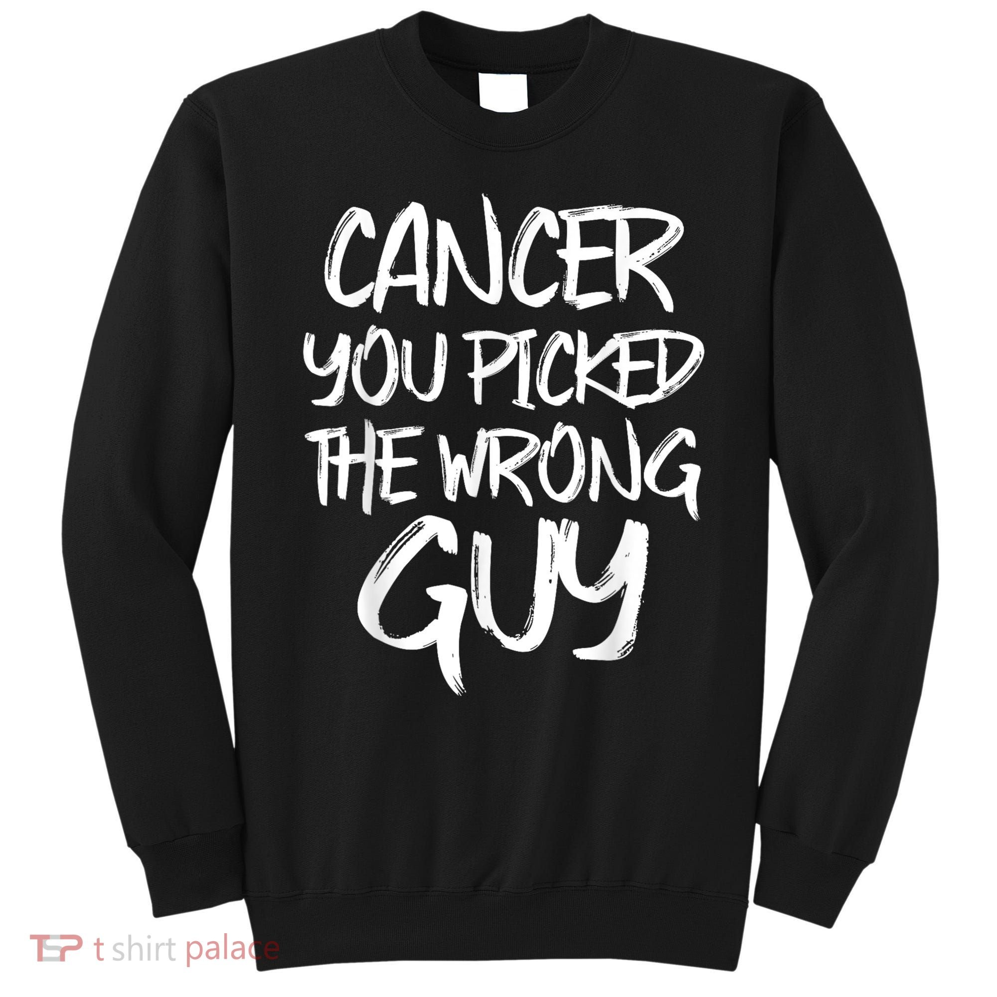 Funny Cancer You Picked The Wrong Guy Fighter Survivor Gift Sweatshirt