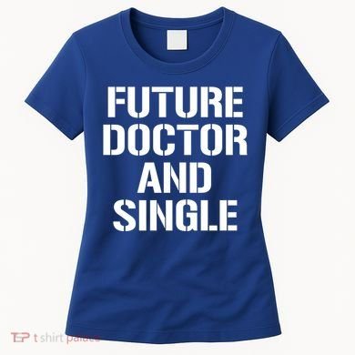 Future Doctor And Single Funny Medical School Student Funny Gift Women's T-Shirt