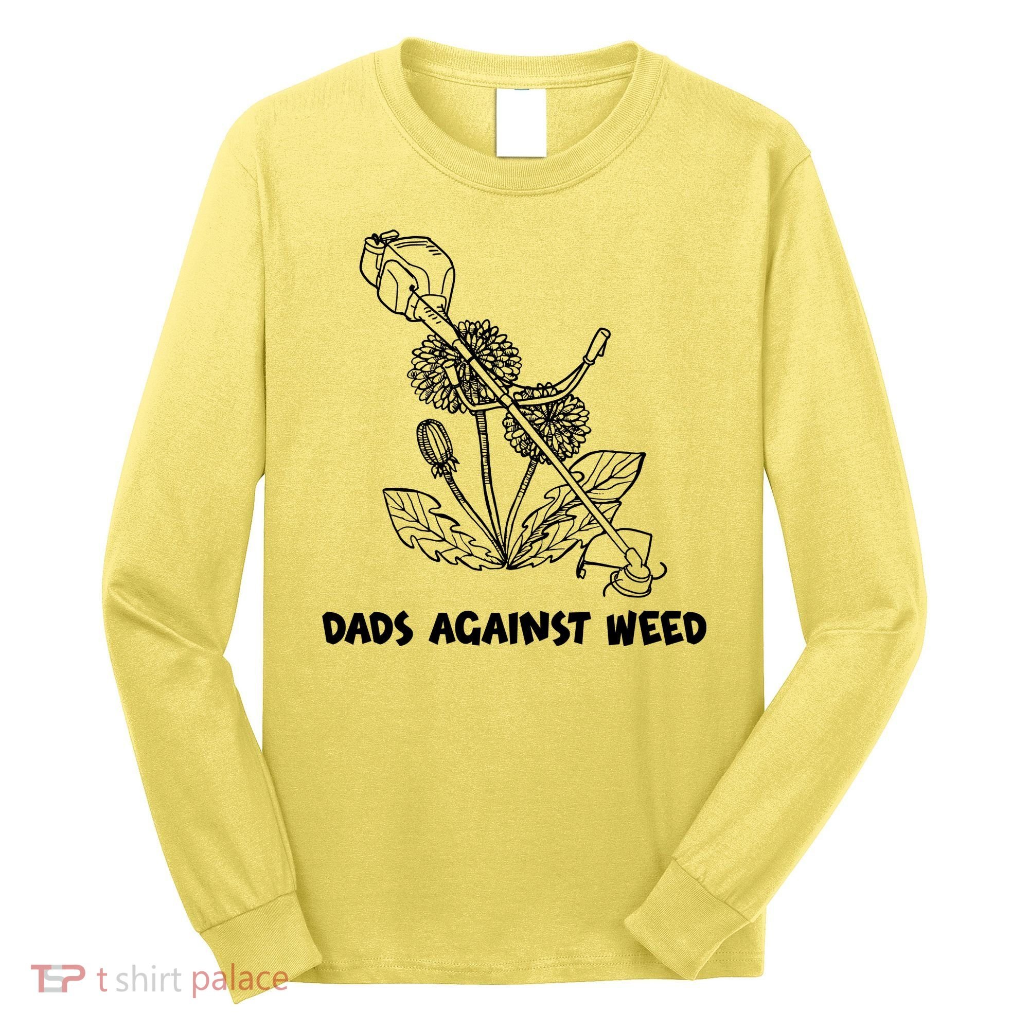 Funny Dads Against Weed Weed Wacker Dandelions Long Sleeve Shirt