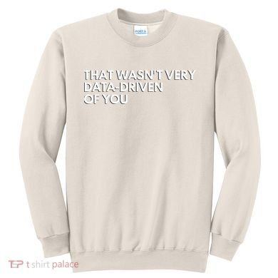 Funny Data Analyst That WasnT Very Data Driven Of You Sweatshirt