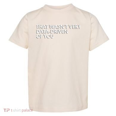 Funny Data Analyst That WasnT Very Data Driven Of You Toddler T-Shirt