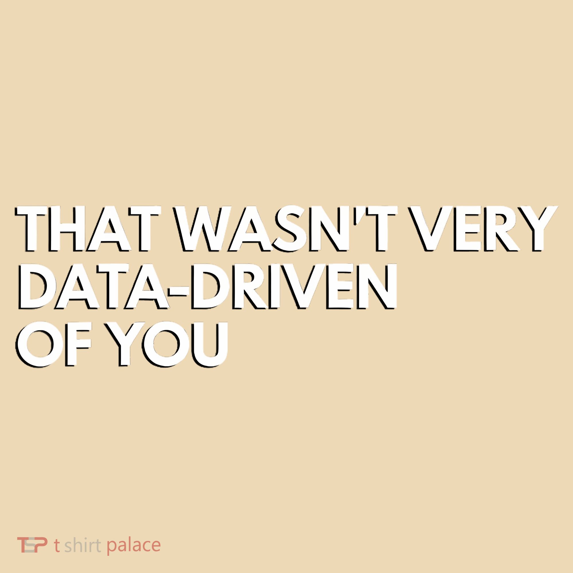 Funny Data Analyst That WasnT Very Data Driven Of You Toddler T-Shirt