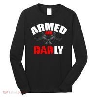 Fathers Day Armed And Dadly Deadly Funny For Dad Long Sleeve Shirt thumb 0