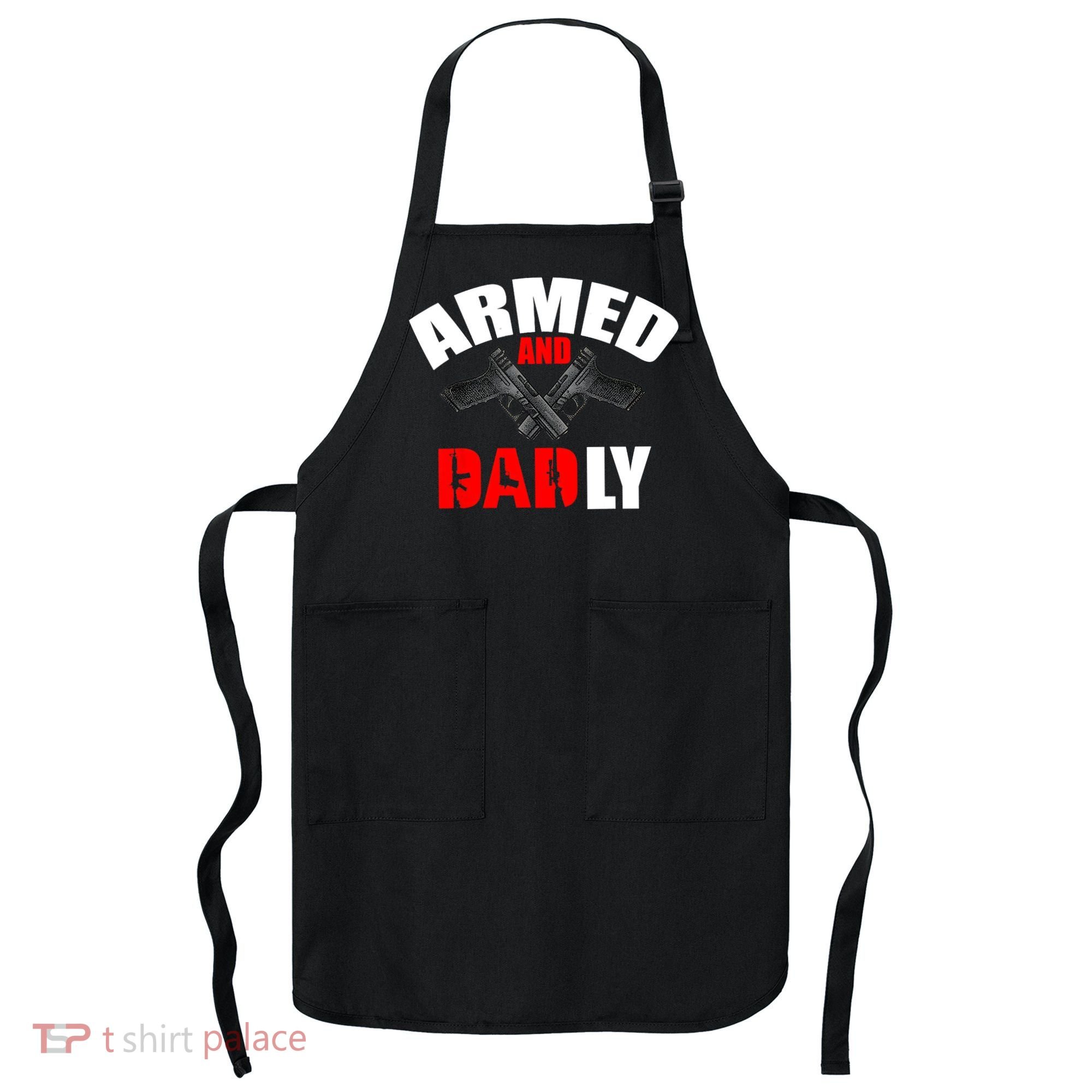 Fathers Day Armed And Dadly Deadly Funny For Dad Apron