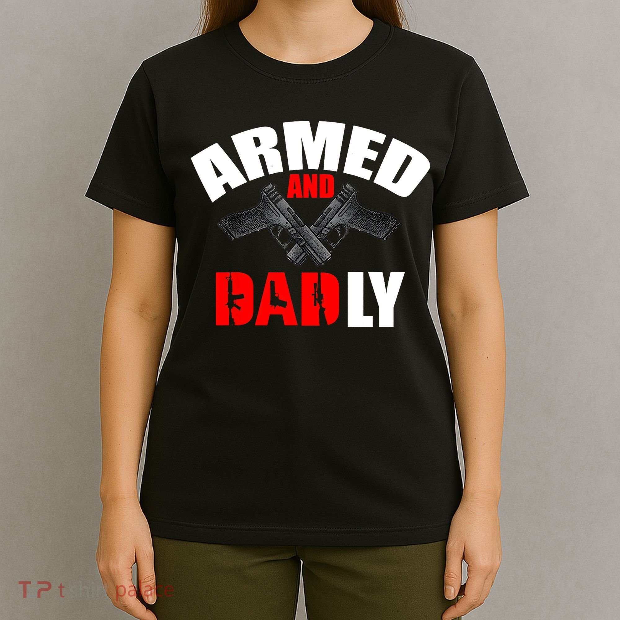 Fathers Day Armed And Dadly Deadly Funny For Dad T-Shirt