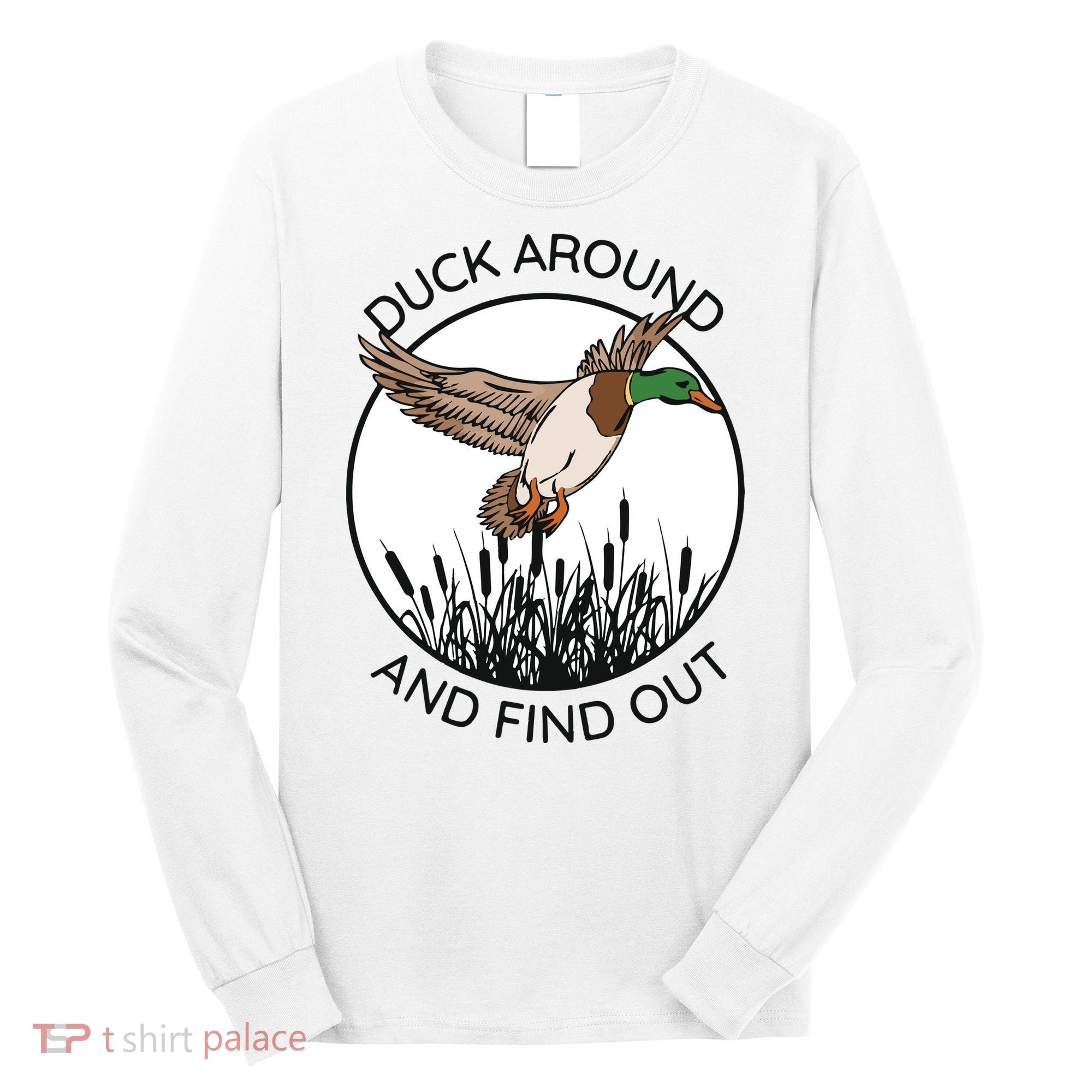 Funny Duck Around And Find Out Long Sleeve Shirt