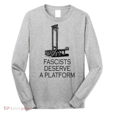 Fascists Deserve A Platform Long Sleeve Shirt