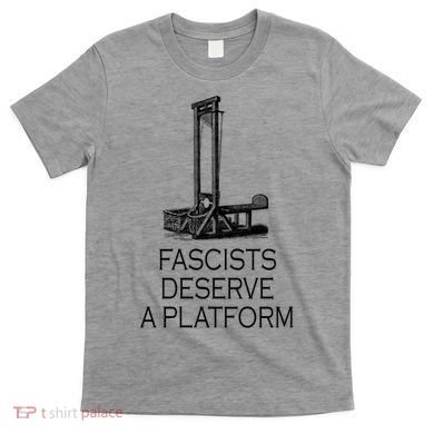 Fascists Deserve A Platform T-Shirt