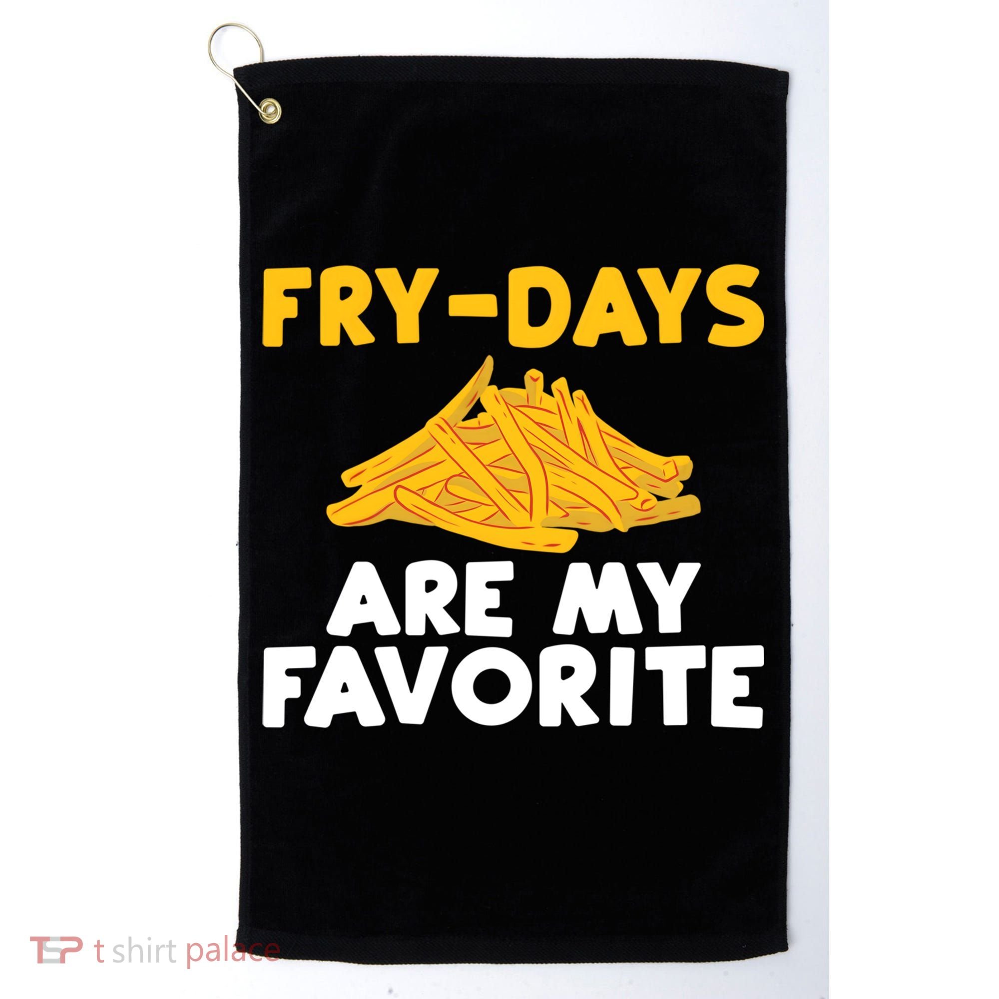 Fry Days Are My Favorite Funny French Fries Gift Golf Towel