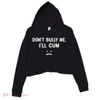 Funny Don’t Bully Me. I’ll Cum Crop Fleece Hoodie thumb 0