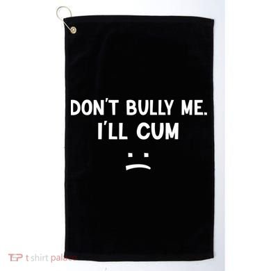 Funny Don’t Bully Me. I’ll Cum Golf Towel