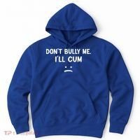 Funny Don’t Bully Me. I’ll Cum Hoodie thumb 0