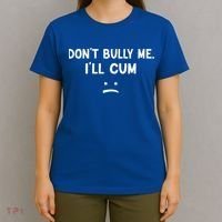 Funny Don’t Bully Me. I’ll Cum T-Shirt thumb 4