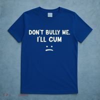 Funny Don’t Bully Me. I’ll Cum T-Shirt thumb 5