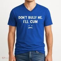 Funny Don’t Bully Me. I’ll Cum V-Neck T-Shirt thumb 2