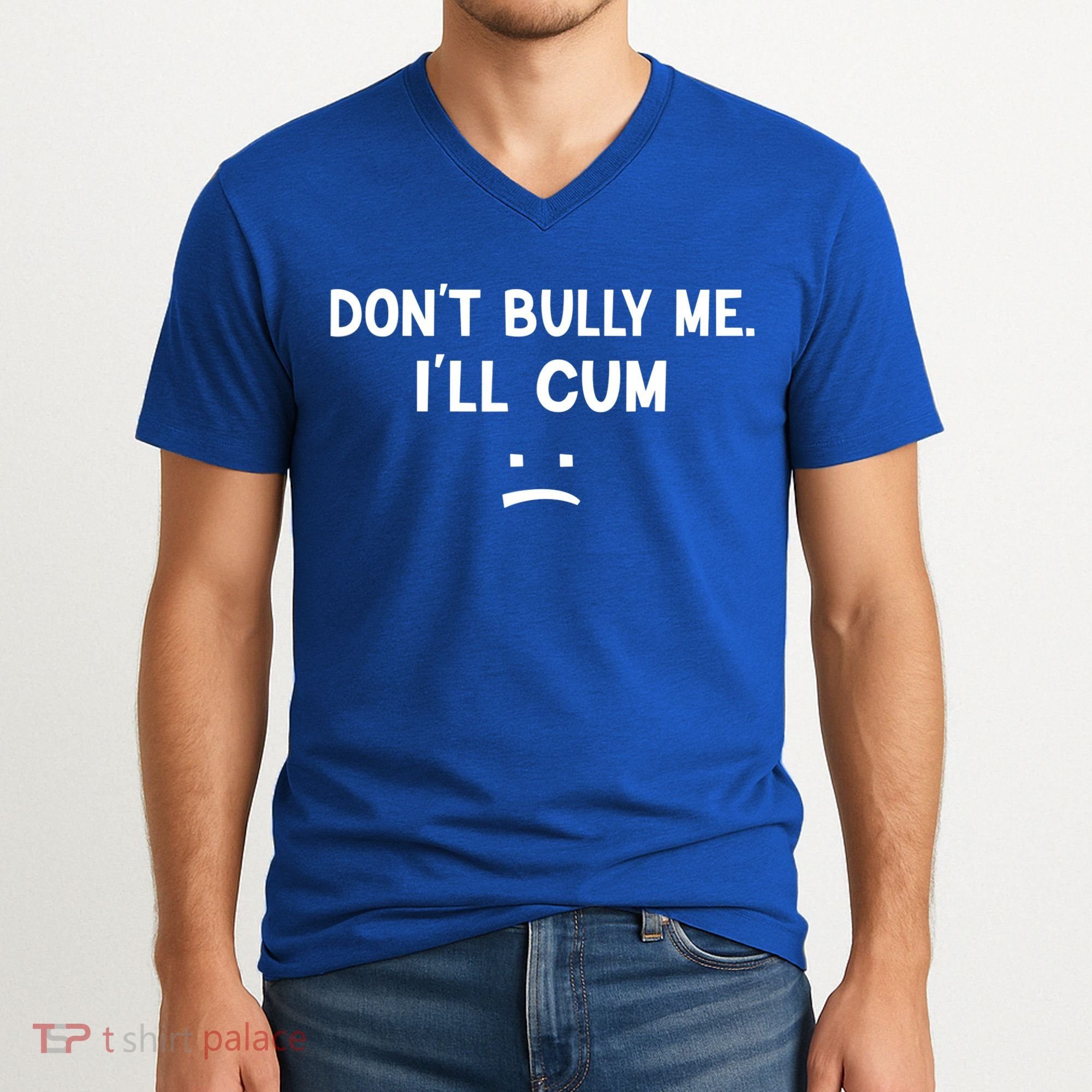 Funny Don’t Bully Me. I’ll Cum V-Neck T-Shirt