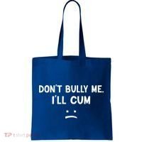 Funny Don’t Bully Me. I’ll Cum Tote Bag thumb 0