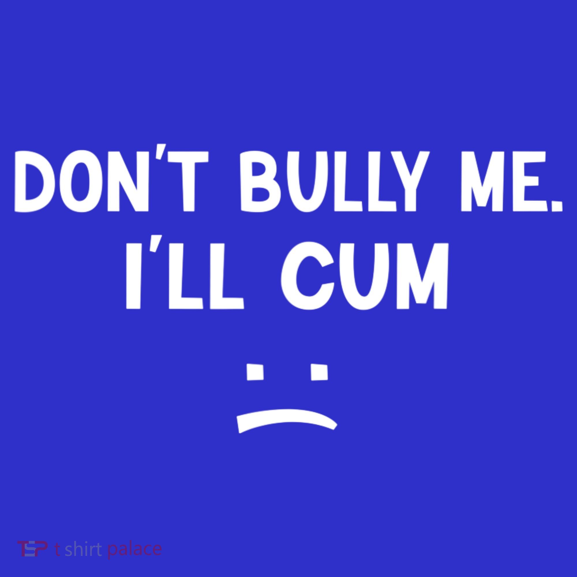 Funny Don’t Bully Me. I’ll Cum Tote Bag