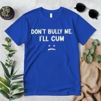 Funny Don’t Bully Me. I’ll Cum Premium T-Shirt thumb 2