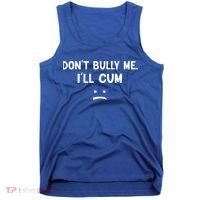 Funny Don’t Bully Me. I’ll Cum Tank Top thumb 0