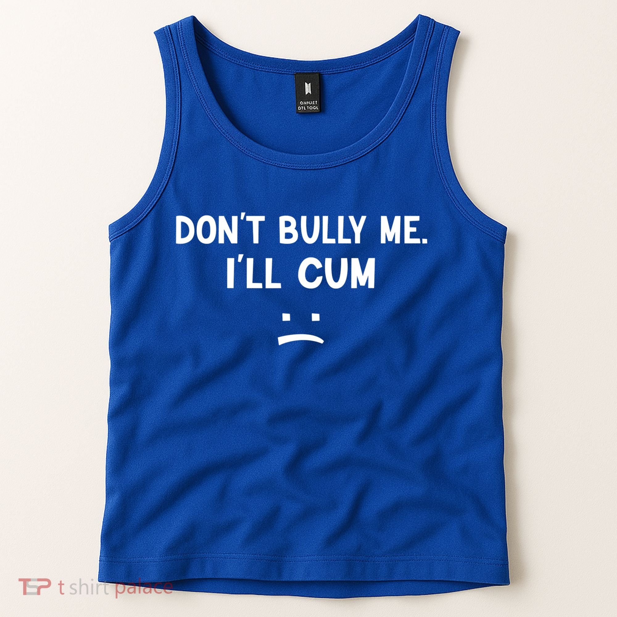 Funny Don’t Bully Me. I’ll Cum Tank Top