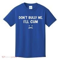 Funny Don’t Bully Me. I’ll Cum Kids T-Shirt thumb 0