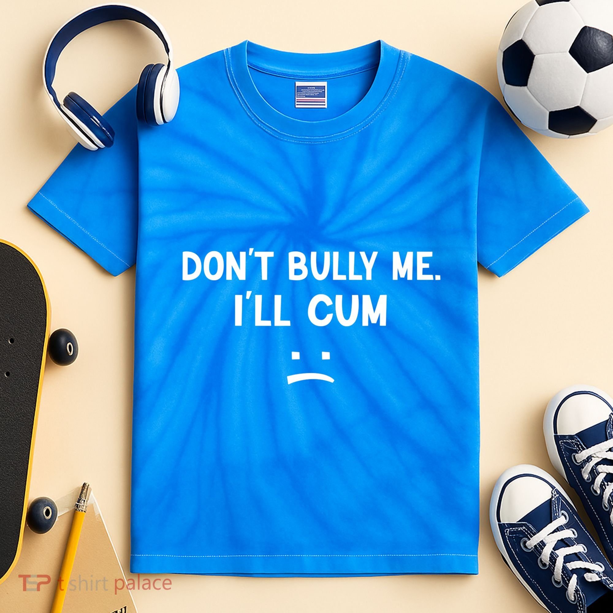 Funny Don’t Bully Me. I’ll Cum Kids Tie-Dye T-Shirt