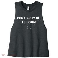 Funny Don’t Bully Me. I’ll Cum Women's Racerback Cropped Tank thumb 0