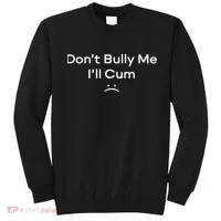 Funny Don’t Bully Me I’ll Cum Sweatshirt thumb 0