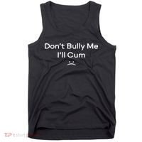 Funny Don’t Bully Me I’ll Cum Tank Top thumb 0