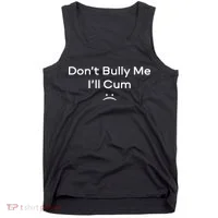Funny Don’t Bully Me I’ll Cum Tank Top thumb 0