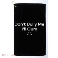 Funny Don’t Bully Me I’ll Cum Golf Towel thumb 0