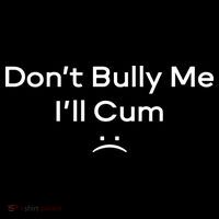 Funny Don’t Bully Me I’ll Cum Women's T-Shirt thumb 6
